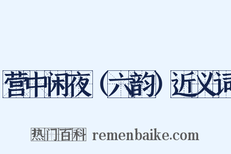 营中闲夜（六韵）近义词是什么意思的图片